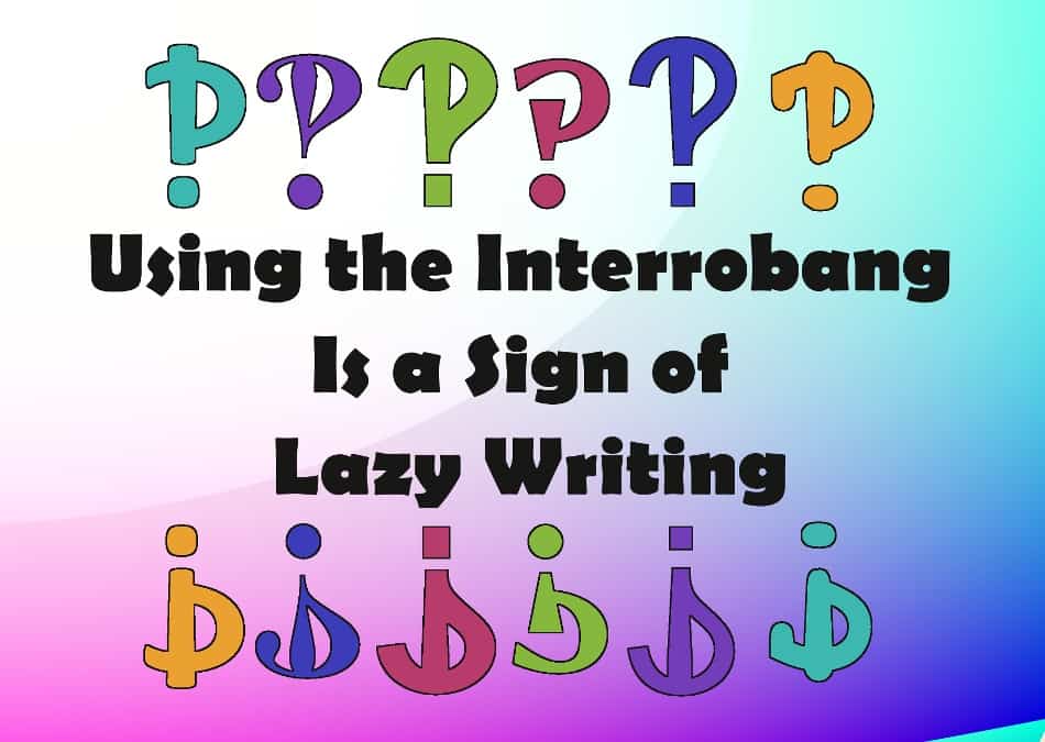 Using the Interrobang Is a Sign of Lazy Writing