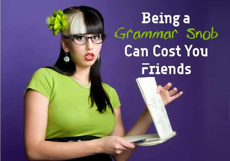Being a Grammar Snob Can Cost You Friends